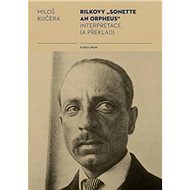 Rilkovy „Sonette an Orpheus“ Interpretace: a překlad - Miloš Kučera