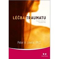 Léčba traumatu: Program probuzení moudrosti těla - Peter A. Levine