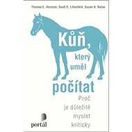 Kůň, který uměl počítat: Proč je důležité myslet kriticky - Thomas E. Heinzen; Scott O. Lilienfeld; Susan A. Nolan