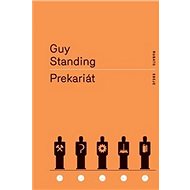 Prekariát: Nová nebezpečná třída. - Guy Standing