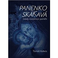 Panenko Skákavá!: módy existence paměti - Tomáš Kobes