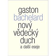 Nový vědecký duch a další eseje - Gaston Bachelard