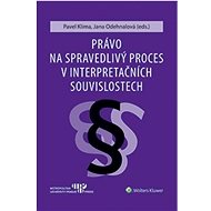 Právo na spravedlivý proces v interpretačních souvislostech - Pavel Klíma; Jana Odehnalová