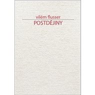 Postdějiny - Vilém Flusser