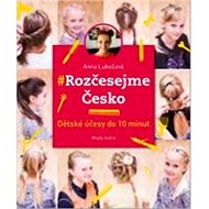 Rozčesejme Česko: Dětské účesy do 10 minut - Anna Lukešová