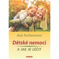 Dětské nemoci a jak je léčit - Anja Tochtermann