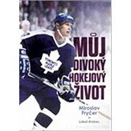 Můj divoký hokejový život - Luboš Brabec; Miroslav Fryčer