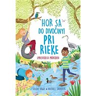 Hor sa do divočiny! Pri rieke Sprievodca prírodou - Goldie Hawk; Rachel Saunders
