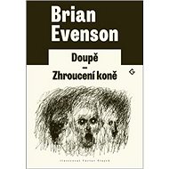 Doupě Zhroucení koně - Brian Evenson
