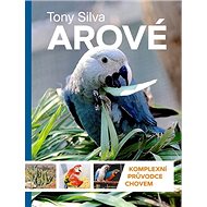 Arové: Komplexní průvodce chovem - Tony Silva