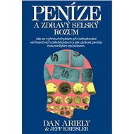 Peníze a zdravý selský rozum - Dan Ariely; Jeff Kreisler