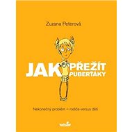 Jak přežít puberťáky: Nekonečný problém - rodiče versus děti - Zuzana Peterová