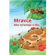 Mravce: Ako vyrastajú a žijú - Friederun Reichenstetterová