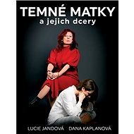 Temné matky a jejich dcery - Lucie Jandová; Dana Kaplanová