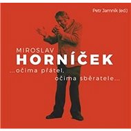 Miroslav Horníček: ...očima přátel, očima sběratele... - Petr Jamník