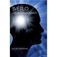 Světlo Lék budoucnosti - Jacob Liberman