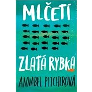 Mlčeti zlatá rybka - Annabel Pitcherová