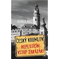 Český Krumlov Neplatícím vstup zakázán! - Oldřich Brož