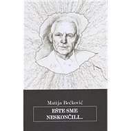 Ešte sme neskončili... - Matija Bećković