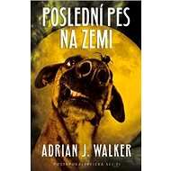Poslední pes na zemi - Adrian J. Walker