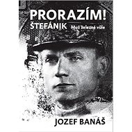 Prorazím!: Štefánik Muž železné vůle - Jozef Banáš