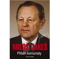 Miloš Jakeš: Příběh komunisty - Miloš Jakeš
