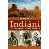 Indiáni: Obyvatelé Severní Ameriky - Thomas Jeier