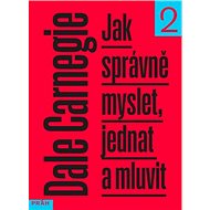 Jak správně myslet, jednat a mluvit: 2. díl - Dale Carnegie