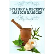 Bylinky a recepty našich babiček - 