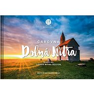 Čarovná Dolná Nitra: Magical Lower Nitra Region - Martin Kmeť; Vladimír Híreš