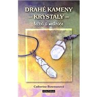 Drahé kameny - krystaly: léčba a meditace - Catherine Bowmanová