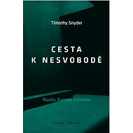 Cesta k nesvobodě: Rusko, Evropa, Amerika - Timothy Snyder