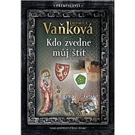 Přemyslovci Kdo zvedne můj štít - Ludmila Vaňková