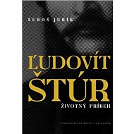 Ľudovít Štúr: Životný príbeh - Ľuboš Jurík