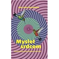 Myslet srdcem: Psychedelická cesta Latinskou Amerikou - Jitka Juliet Navrátilová