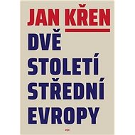 Dvě století střední Evropy - Jan Křen