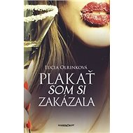 Plakať som si zakázala - Lucia Olrinková