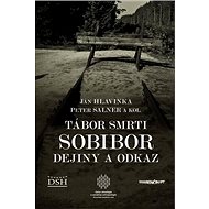 Tábor smrti Sobibor: Dejiny a odkaz - Ján Hlavinka; Peter Salner