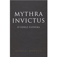 Mythra Invictus: O údele človeka - Radoslav Rochallyi