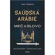 Saúdská Arábie: Meč a slovo - Ina Tinová