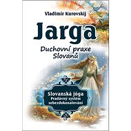 Jarga: Duchovní praxe slovanů - Vladimír Kurovskij