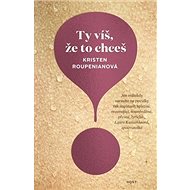 Ty víš, že to chceš - Kristen Roupenian