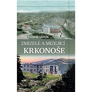 Zmizelé a mizející Krkonoše - Pavel Zahradník