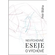 Nevýchovné eseje o výchově - Petr Bláha