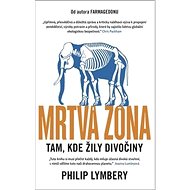 Mrtvá zóna: Tam, kde žily divočiny - Philip Lymbery
