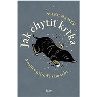 Jak chytit krtka: A najít v přírodě sám sebe - Marc Hamer