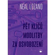 Pět klíčů modlitby za osvobození - Neal Lozano