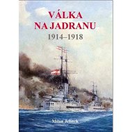 Válka na Jadranu: 1914–1918 - Milan Jelínek