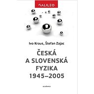 Česká a slovenská fyzika 1945–2005 - Ivo Kraus; Štefan Zajac