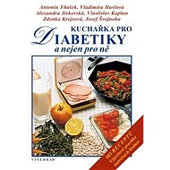 Kuchařka pro diabetiky - Vladimíra Havlová; Alexandra Jirkovská; Antonín Fňašek; Jáchym Švejnoha; Zden...
